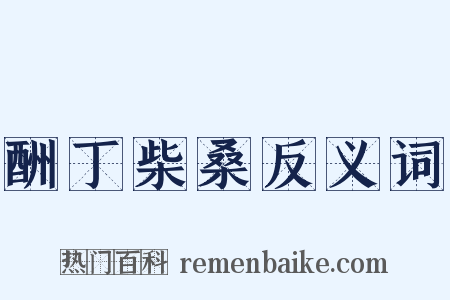 酬丁柴桑反义词是什么意思的图片